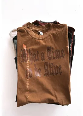 FINAL SALE: WHAT A TIME TO BE ALIVE BLEACHED OUT SIDE SLIT TEE